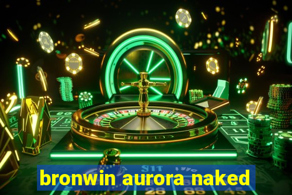 bronwin aurora naked